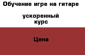 Обучение игре на гитаре, ускоренный курс › Цена ­ 350 - Саха (Якутия) респ., Нерюнгри г. Услуги » Обучение. Курсы   